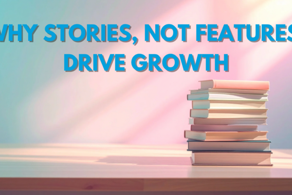 Why Stories, Not Features, Drive Growth